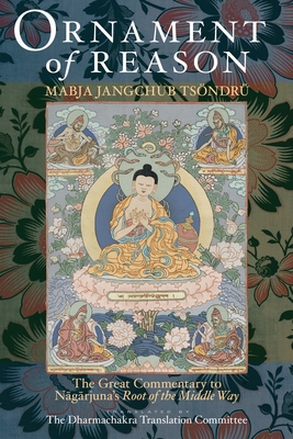 Ornament of Reason: The Great Commentary to Nagarjuna's Root of the Middle Way By Mabja Jangchub Tsondru, H.H. the Fourteenth Dalai Lama (Foreword by), Dharmachakra Translation Committee (Translated by) Cover Image