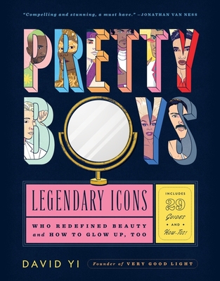 Pretty Boys: Legendary Icons Who Redefined Beauty (and How to Glow Up, Too) By David Yi, Paul Tuller (Illustrator) Cover Image