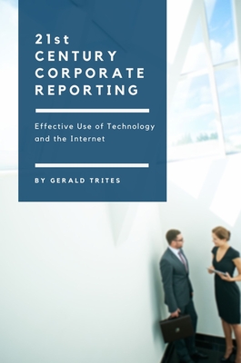 Twenty-First Century Corporate Reporting: Effective Use of Technology and the Internet By Gerald Trites Cover Image