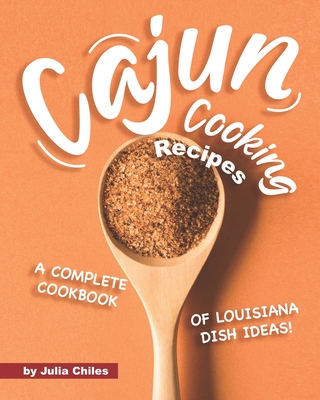 Cajun Cooking Recipes: A Complete Cookbook of Louisiana Dish Ideas! Cover Image