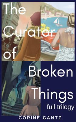 The Curator of Broken Things Trilogy: Full Trilogy By Corine S. Gantz Cover Image