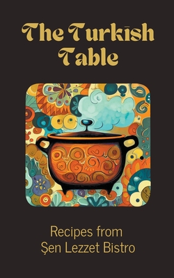 The Turkish Table: Recipes from Şen Lezzet Bistro Cover Image