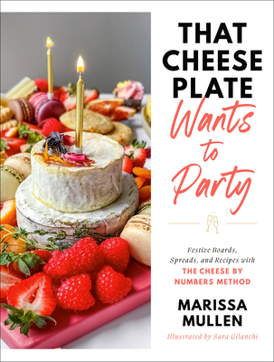 That Cheese Plate Wants to Party: Festive Boards, Spreads, and Recipes with the Cheese By Numbers Method By Marissa Mullen, Sara Gilanchi (Illustrator) Cover Image