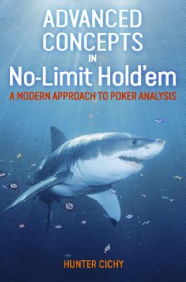 Advanced Concepts in No-Limit Hold'em: A Modern Approach to Poker Analysis By Hunter Cichy Cover Image
