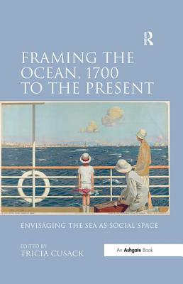 Framing the Ocean, 1700 to the Present: Envisaging the Sea as Social Space Cover Image