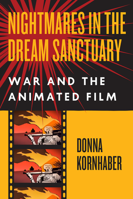 Nightmares in the Dream Sanctuary: War and the Animated Film By Donna Kornhaber Cover Image