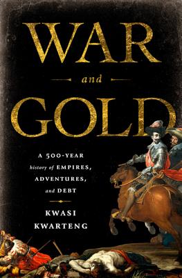 War and Gold: A Five-Hundred-Year History of Empires, Adventures, and Debt  (Hardcover)