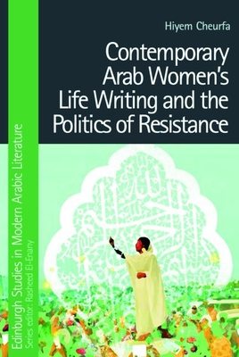 Contemporary Arab Women's Life Writing and the Politics of Resistance (Edinburgh Studies in Modern Arabic Literature) Cover Image