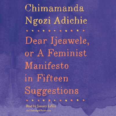 Dear Ijeawele, or A Feminist Manifesto in Fifteen Suggestions By Chimamanda Ngozi Adichie, January LaVoy (Read by) Cover Image