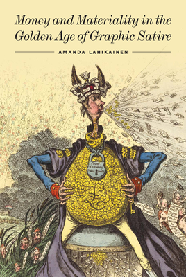 Money and Materiality in the Golden Age of Graphic Satire (Studies in Seventeenth- and Eighteenth-Century Art and Culture) By Amanda Lahikainen Cover Image