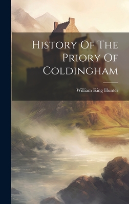 History Of The Priory Of Coldingham By William King Hunter Cover Image