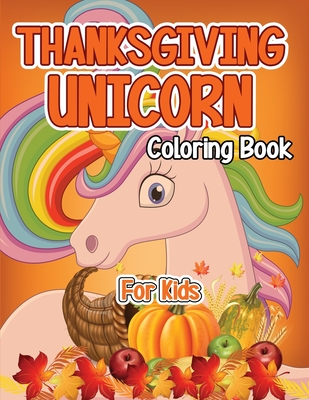 Thanksgiving Unicorn Coloring Book for Kids: A Magical Thanksgiving Unicorn Coloring Activity Book For Girls And Anyone Who Loves Unicorns! A Holding By Robert McAvoy Spring Cover Image