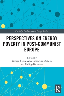 Perspectives on Energy Poverty in Post-Communist Europe (Routledge Explorations in Energy Studies) By George Jiglau (Editor), Anca Sinea (Editor), Ute DuBois (Editor) Cover Image