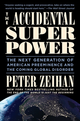 The Accidental Superpower: The Next Generation of American Preeminence and the Coming Global Disorder By Mr. Peter Zeihan Cover Image