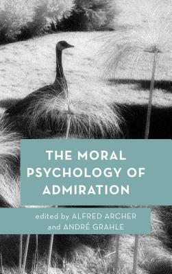 The Moral Psychology of Admiration (Moral Psychology of the Emotions #10)