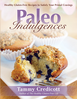 Paleo Indulgences: Healthy Gluten-free Recipes To Satisfy Your Primal Cravings By Tammy Credicott Cover Image