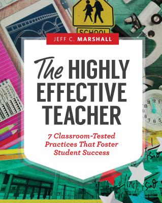 The Highly Effective Teacher: 7 Classroom-Tested Practices That Foster Student Success Cover Image