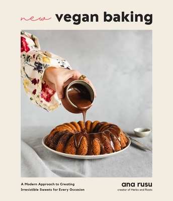 New Vegan Baking: A Modern Approach to Creating Irresistible Sweets for Every Occasion By Ana Rusu Cover Image
