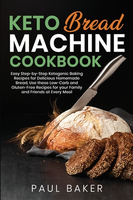 Keto Bread Machine Cookbook Easy Step By Step Ketogenic Baking Recipes For Homemade Bread Delicious Low Carb And Gluten Free Recipes Paperback The Book Loft Of German Village