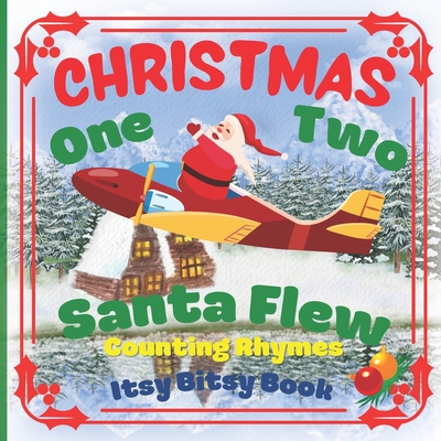 CHRISTMAS - One Two Santa Flew! Counting Rhymes - Itsy Bitsy Book: (Learn Numbers 1-20) Perfect Gift For Babies, Toddlers, Small Kids (Christmas - One Two Santa Flew - Counting Rhymes Itsy Bitsy Book)