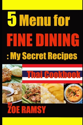 5 Menu for FINE DINING My Secret Recipe Thai Cookbook By ZOE RAMSY (Thai Cookbook Vol. #1)