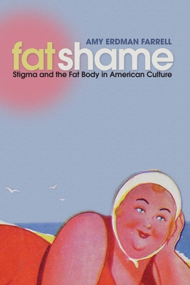 Fat Shame: Stigma and the Fat Body in American Culture By Amy Erdman Farrell Cover Image