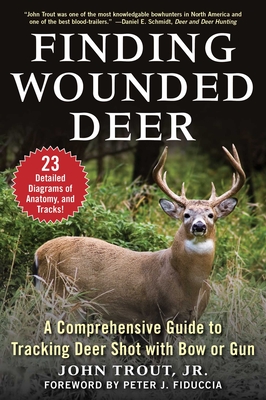 Finding Wounded Deer: A Comprehensive Guide to Tracking Deer Shot with Bow or Gun By John Trout, Jr. Cover Image