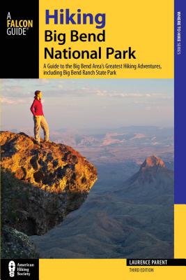 Hiking Big Bend National Park: A Guide to the Big Bend Area's Greatest Hiking Adventures, Including Big Bend Ranch State Park (Regional Hiking)