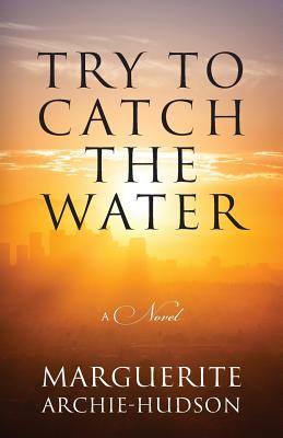 Try to Catch the Water By Marguerite Archie-Hudson Cover Image