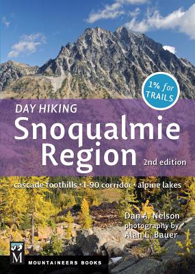 Day Hiking Snoqualmie Region: Cascade Foothills * I90 Corridor * Alpine Lakes, 2nd Edition By Dan Nelson, Alan Bauer (Photographer) Cover Image