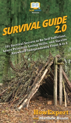 Survival Guide 2.0: 101 Survival Secrets to Be Self Sufficient, Learn Primitive Living Skills, and Survive Anywhere Independently From A t Cover Image