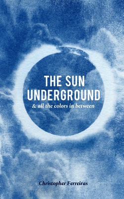The Sun Underground & All The Colors In Between By Christopher Ferreiras Cover Image