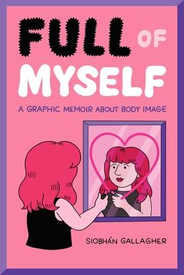 Full of Myself: A Graphic Memoir About Body Image By SiobhÃ¡n Gallagher Cover Image