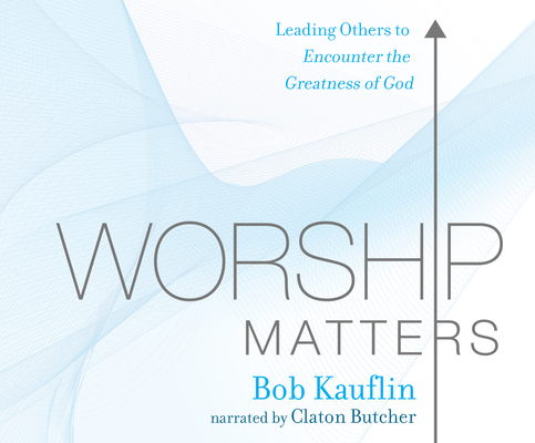 Worship Matters: Leading Others to Encounter the Greatness of God Cover Image
