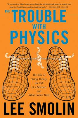 The Trouble With Physics: The Rise of String Theory, The Fall of a Science, and What Comes Next By Lee Smolin Cover Image