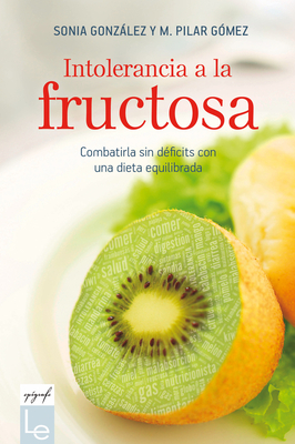 Intolerancia a la fructosa: Combatirla sin déficits con una dieta equilibrada (Epigrafe) By María Pilar Gómez, Sonia González Cover Image