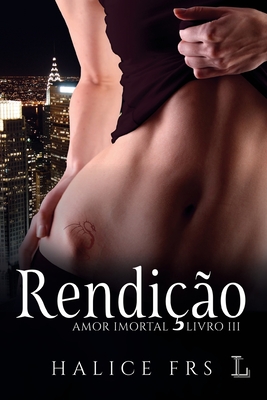 Rendição - Amor Imortal 3 By Halice Frs Cover Image