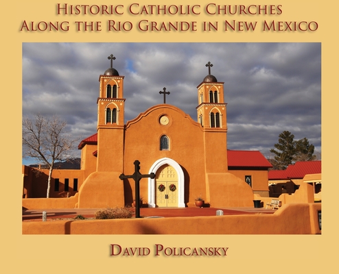Historic Catholic Churches Along the Rio Grande in New Mexico (Hardcover) Cover Image