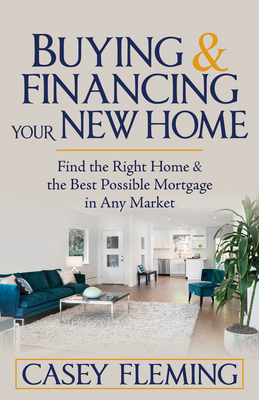 Buying and Financing Your New Home: Find the Right Home and the Best Possible Mortgage in Any Market Cover Image