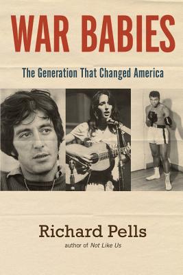 War Babies: The Generation That Changed America By Richard Pells Cover Image