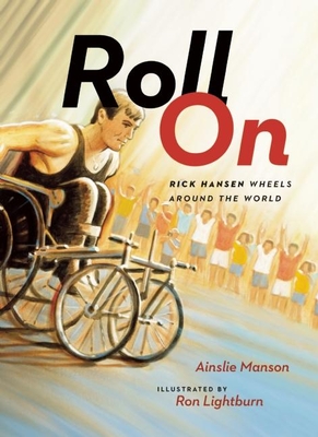 Roll on: Rick Hansen Wheels Around the World By Ainslie Manson, Ron Lightburn (Illustrator) Cover Image