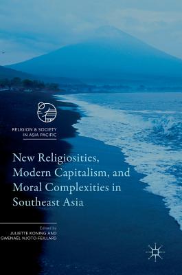 New Religiosities, Modern Capitalism, and Moral Complexities in Southeast Asia (Religion and Society in Asia Pacific) Cover Image