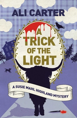 A Trick of the Light: A Highland Mystery featuring Susie Mahl By Ali Carter Cover Image