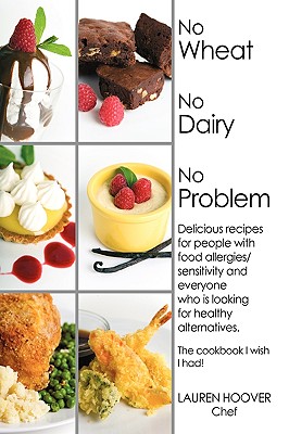 No Wheat No Dairy No Problem: Delicious recipes for people with food allergies/sensitivity and everyone who is looking for healthy alternatives. The By Lauren Hoover Cover Image