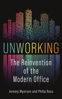 Unworking: The Reinvention of the Modern Office By Jeremy Myerson, Philip Ross Cover Image