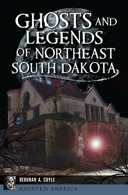 Ghosts and Legends of Northeast South Dakota (Haunted America)