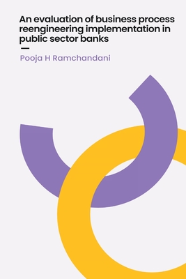 An evaluation of business process reengineering implementation in public sector banks By Pooja H. Ramchandani Cover Image