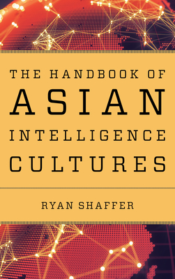 The Handbook of Asian Intelligence Cultures (Security and Professional Intelligence Education)