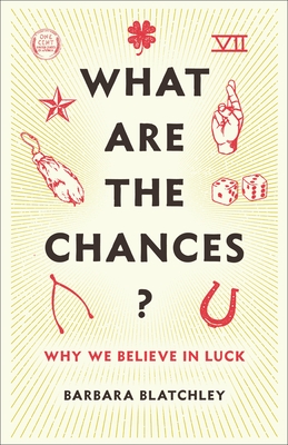What Are the Chances?: Why We Believe in Luck By Barbara Blatchley Cover Image
