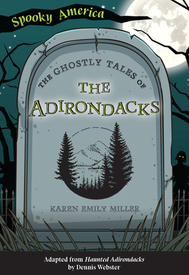 The Ghostly Tales of the Adirondacks By Karen Miller Cover Image